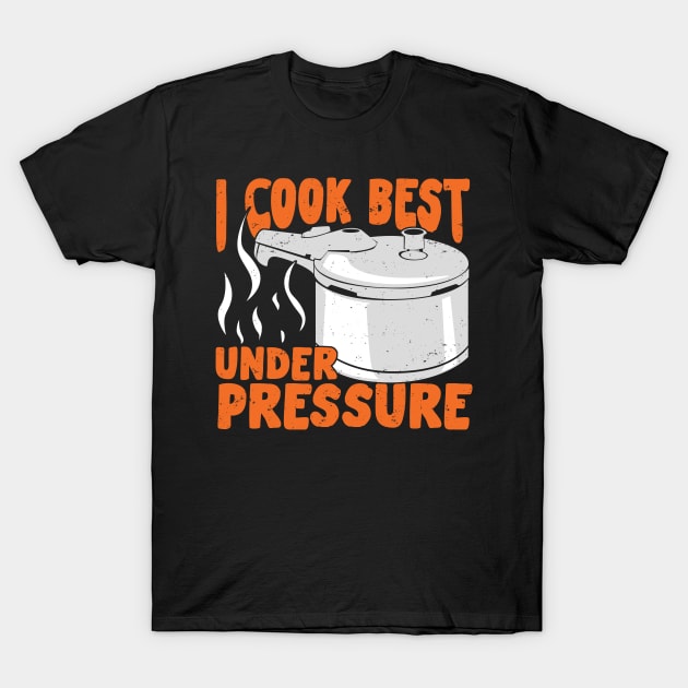 I Cook Best Under Pressure T-Shirt by Dolde08